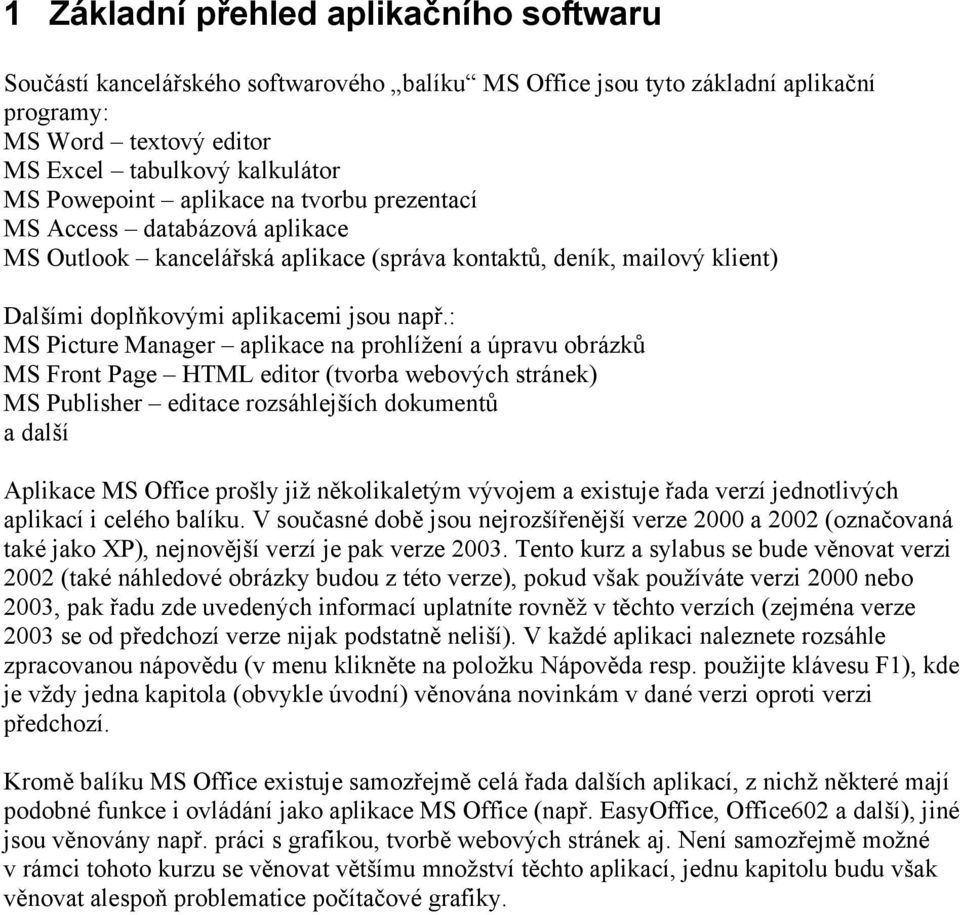 : MS Picture Manager aplikace na prohlížení a úpravu obrázků MS Front Page HTML editor (tvorba webových stránek) MS Publisher editace rozsáhlejších dokumentů a další Aplikace MS Office prošly již