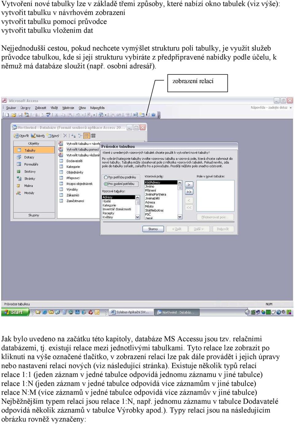 sloužit (např. osobní adresář). zobrazení relací Jak bylo uvedeno na začátku této kapitoly, databáze MS Accessu jsou tzv. relačními databázemi, tj. existují relace mezi jednotlivými tabulkami.