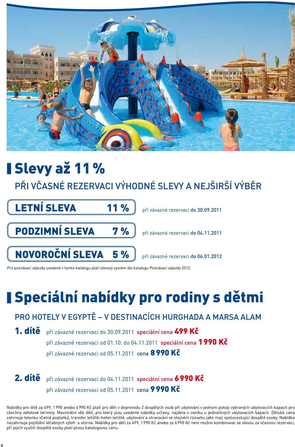 Speciální nabídky pro rodiny s dětmi PRO HOTELY V EGYPTĚ V DESTINACÍCH HURGHADA A MARSA ALAM 1. dítě při závazné rezervaci do 30.09.2011 speciální cena 499 Kč při závazné rezervaci od 01.10. do 04.11.2011 speciální cena 1 990 Kč při závazné rezervaci od 05.