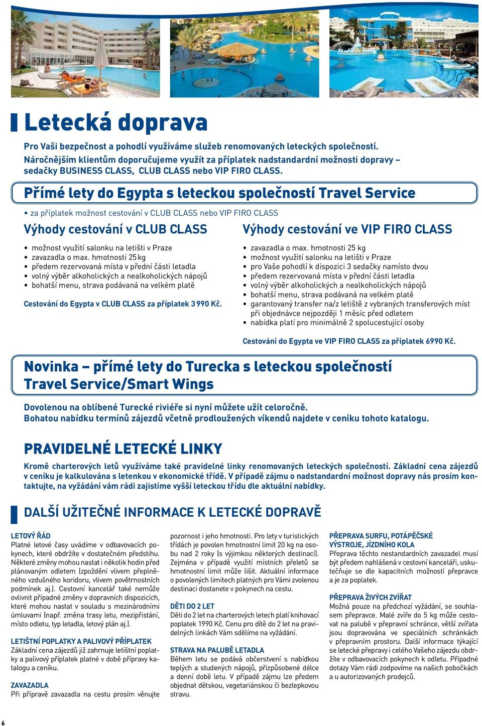 Přímé lety do Egypta s leteckou společností Travel Service za příplatek možnost cestování v CLUB CLASS nebo VIP FIRO CLASS Výhody cestování v CLUB CLASS Výhody cestování ve VIP FIRO CLASS možnost