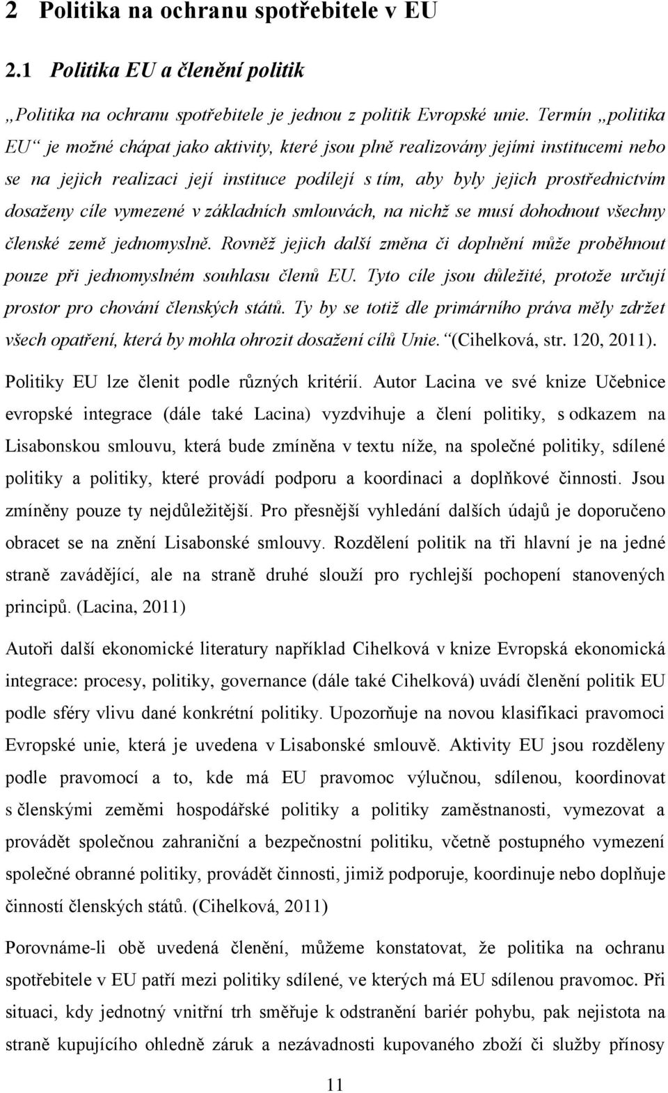 cíle vymezené v základních smlouvách, na nichž se musí dohodnout všechny členské země jednomyslně. Rovněž jejich další změna či doplnění může proběhnout pouze při jednomyslném souhlasu členů EU.