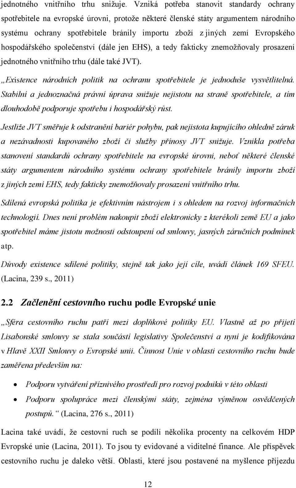 Evropského hospodářského společenství (dále jen EHS), a tedy fakticky znemožňovaly prosazení jednotného vnitřního trhu (dále také JVT).