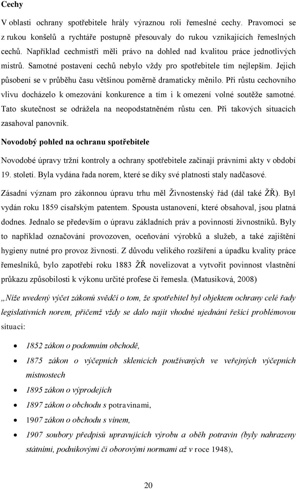 Jejich působení se v průběhu času většinou poměrně dramaticky měnilo. Při růstu cechovního vlivu docházelo k omezování konkurence a tím i k omezení volné soutěže samotné.