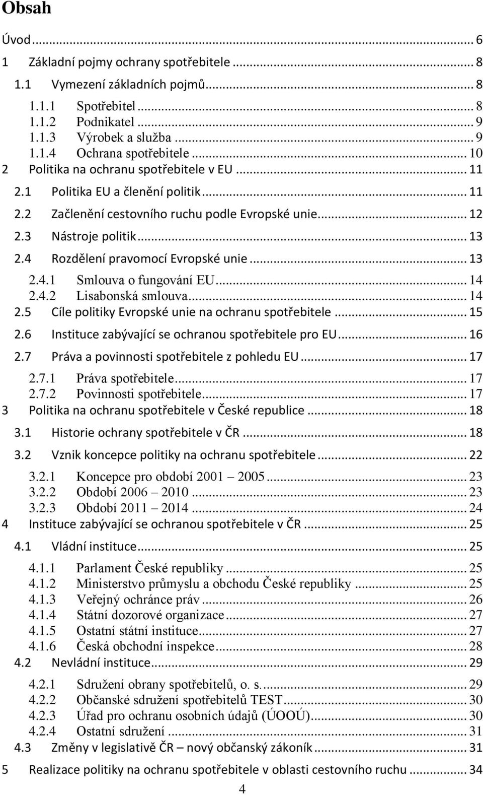 4 Rozdělení pravomocí Evropské unie... 13 2.4.1 Smlouva o fungování EU... 14 2.4.2 Lisabonská smlouva... 14 2.5 Cíle politiky Evropské unie na ochranu spotřebitele... 15 2.