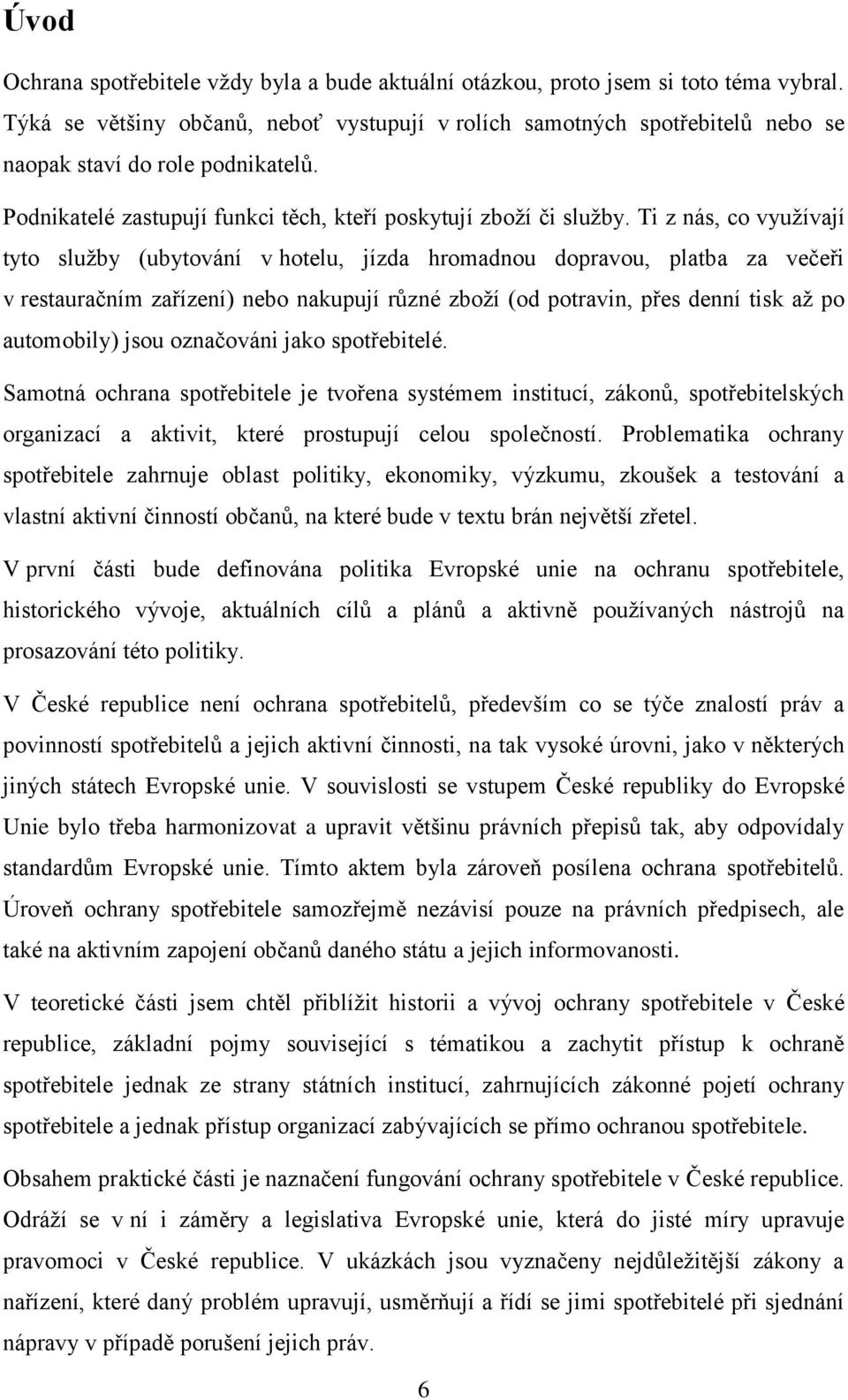 Ti z nás, co využívají tyto služby (ubytování v hotelu, jízda hromadnou dopravou, platba za večeři v restauračním zařízení) nebo nakupují různé zboží (od potravin, přes denní tisk až po automobily)