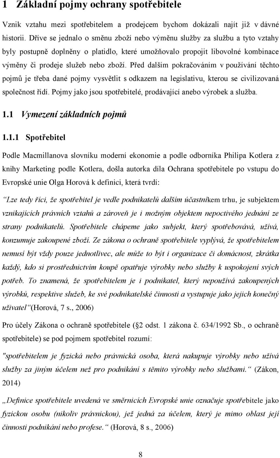 Před dalším pokračováním v používání těchto pojmů je třeba dané pojmy vysvětlit s odkazem na legislativu, kterou se civilizovaná společnost řídí.