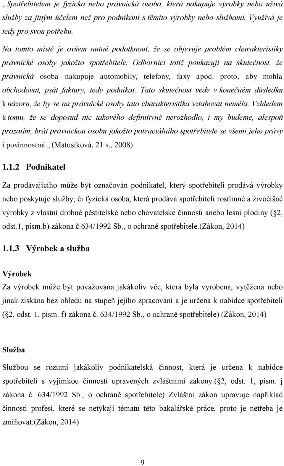 Odborníci totiž poukazují na skutečnost, že právnická osoba nakupuje automobily, telefony, faxy apod. proto, aby mohla obchodovat, psát faktury, tedy podnikat.