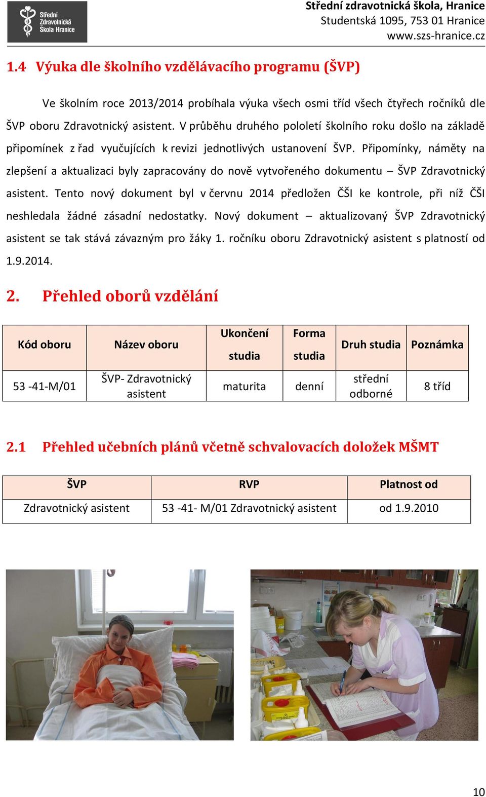 Připomínky, náměty na zlepšení a aktualizaci byly zapracovány do nově vytvořeného dokumentu ŠVP Zdravotnický asistent.