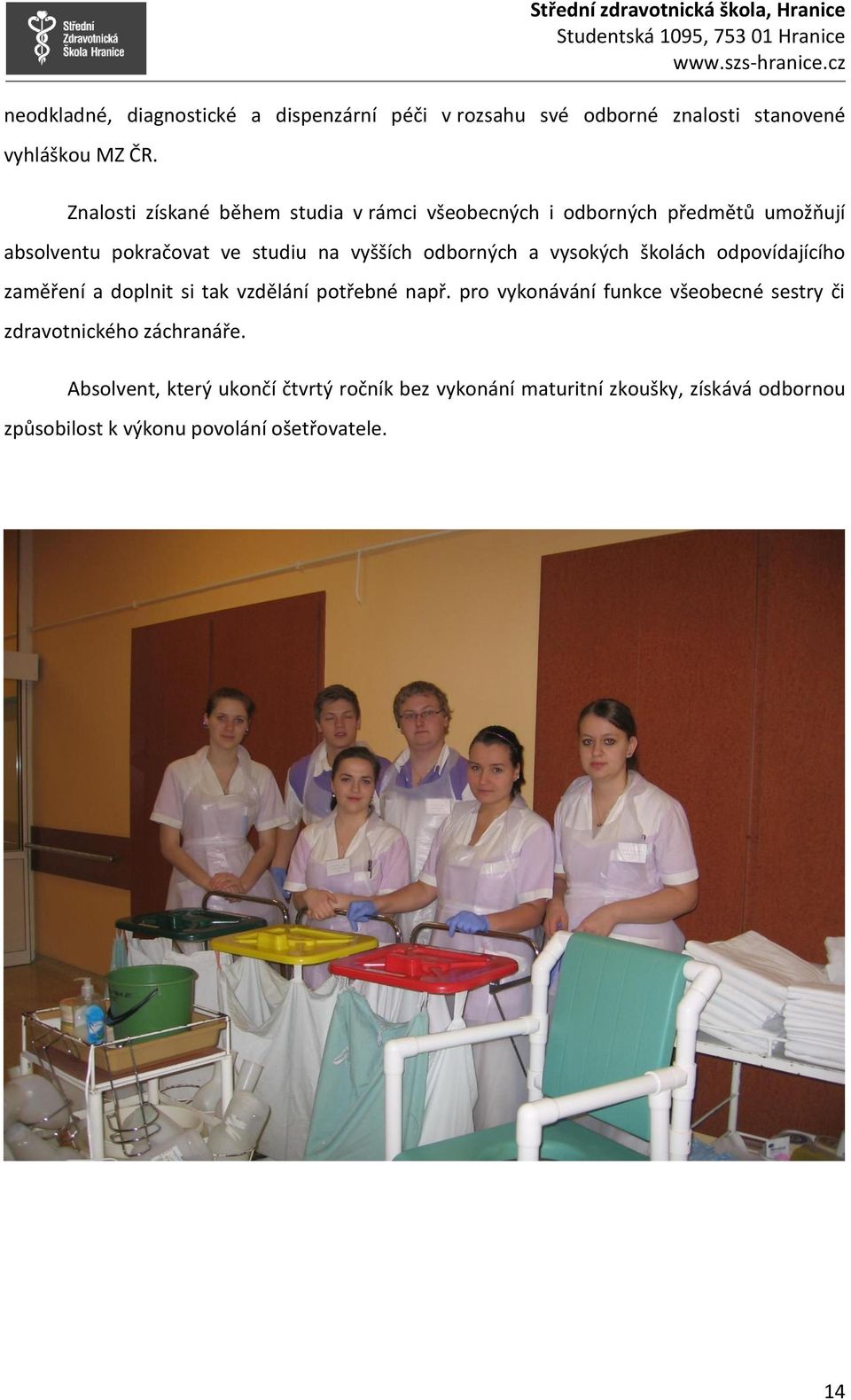 odborných a vysokých školách odpovídajícího zaměření a doplnit si tak vzdělání potřebné např.