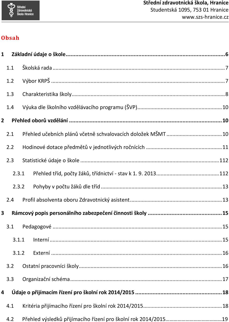Statistické údaje o škole... 112 2.3.1 Přehled tříd, počty žáků, třídnictví - stav k 1. 9. 2013... 112 2.3.2 Pohyby v počtu žáků dle tříd... 13 2.4 Profil absolventa oboru Zdravotnický asistent.