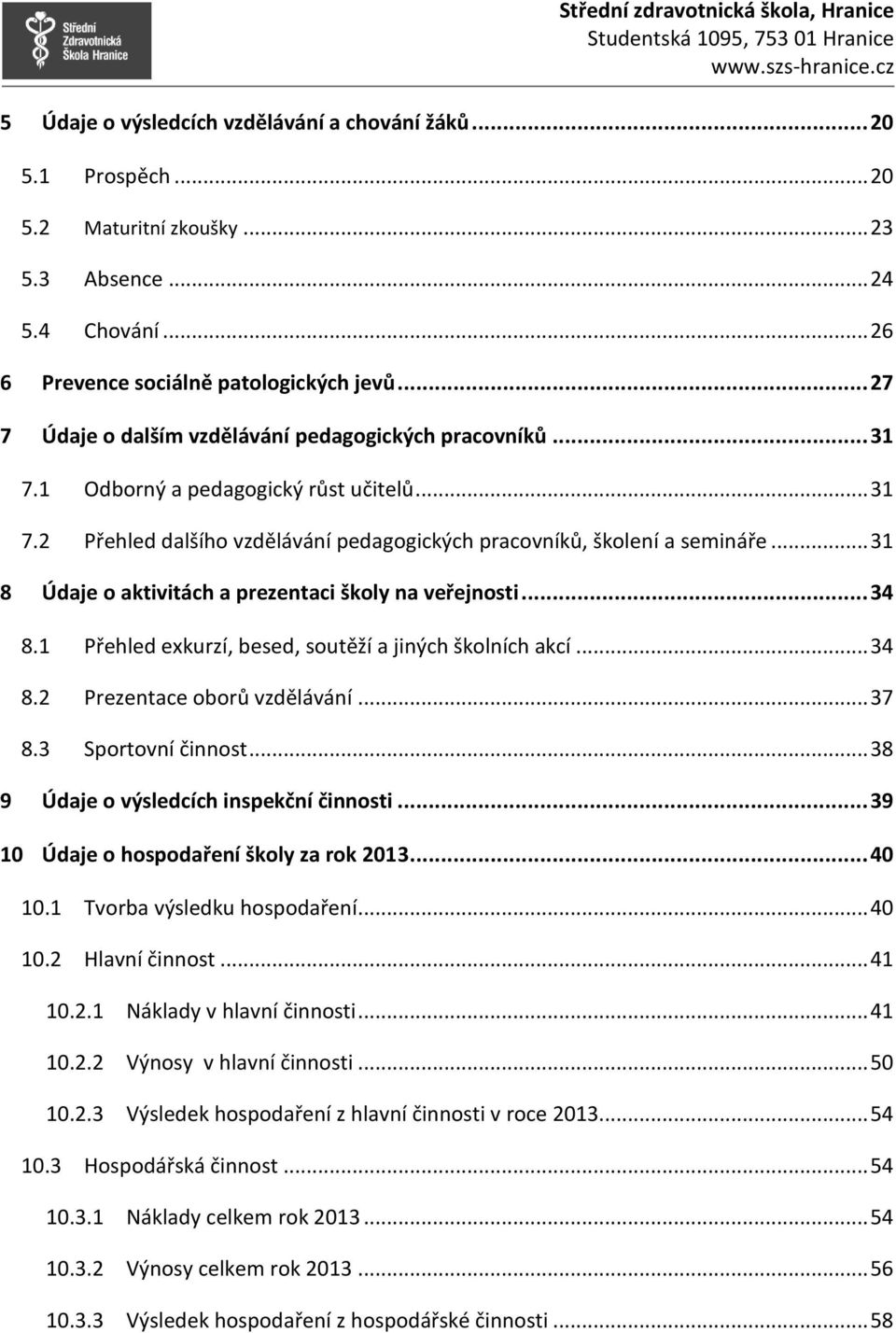 .. 31 8 Údaje o aktivitách a prezentaci školy na veřejnosti... 34 8.1 Přehled exkurzí, besed, soutěží a jiných školních akcí... 34 8.2 Prezentace oborů vzdělávání... 37 8.3 Sportovní činnost.