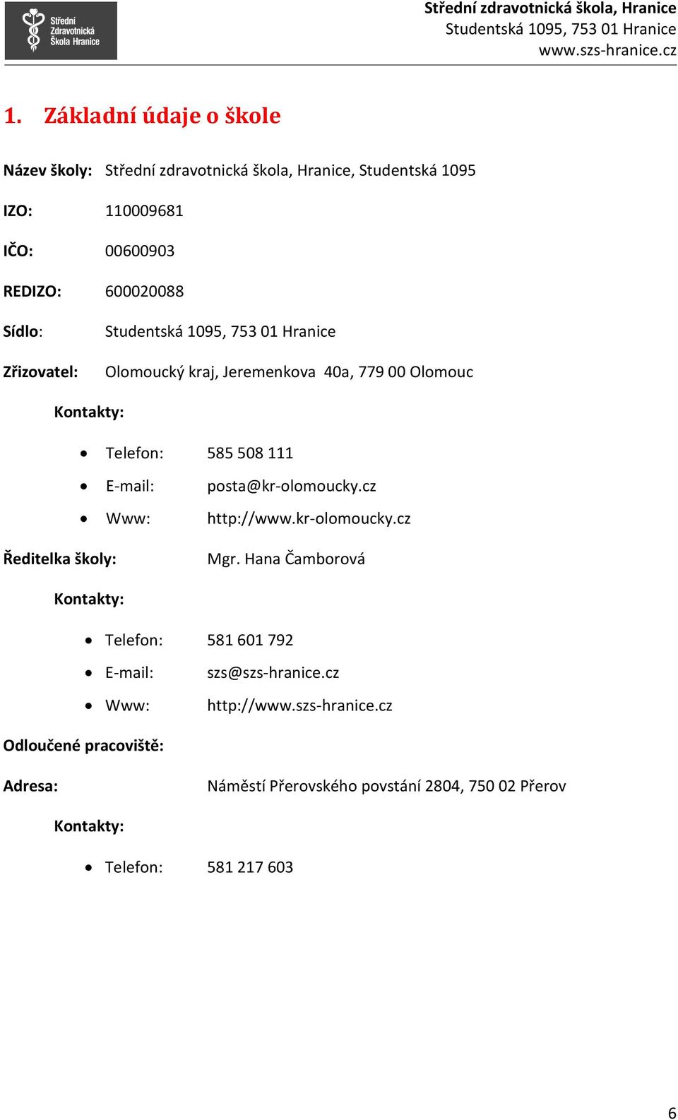 posta@kr-olomoucky.cz Www: http://www.kr-olomoucky.cz Ředitelka školy: Mgr.
