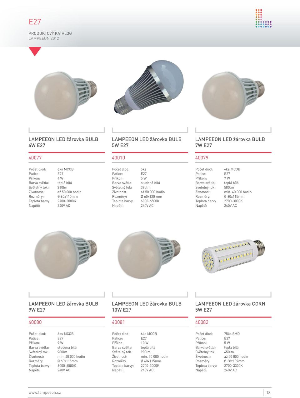 40 000 hodin Ø 60x115mm Teplota barvy: 2700-3000K LED žárovka BULB 9W 40080 LED žárovka BULB 10W 40081 LED žárovka CORN 5W 40082 Počet diod: 6ks MCOB 9 W