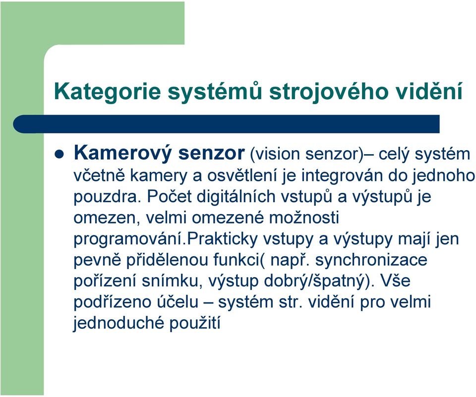 Počet digitálních vstupů a výstupů je omezen, velmi omezené možnosti programování.