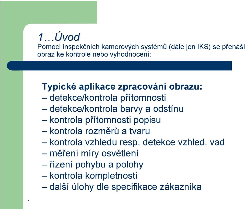 Typické aplikace zpracování obrazu: detekce/kontrola přítomnosti detekce/kontrola barvy a odstínu