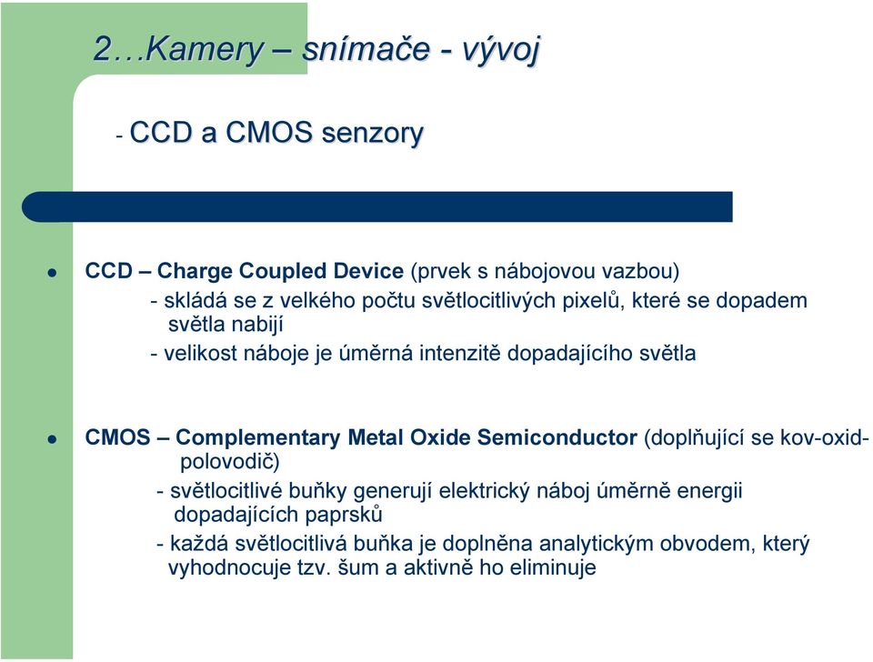 Complementary Metal Oxide Semiconductor (doplňující se kov-oxidpolovodič) -světlocitlivé buňky generují elektrický náboj úměrně