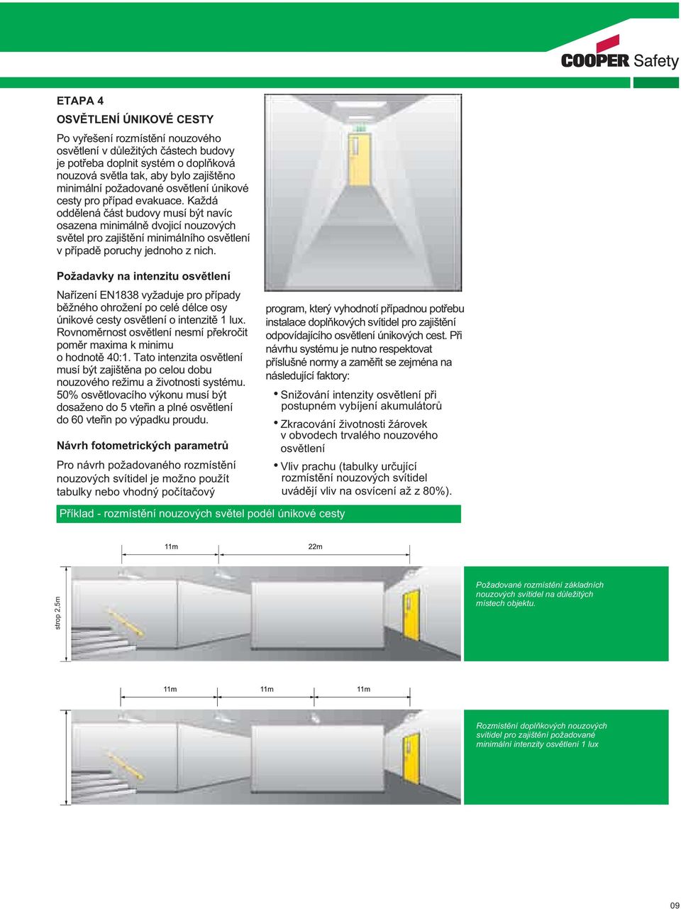 Požadavky na intenzitu osvětlení řízení žaduje pro řípady ěžného ohrožení po celé délce osy únikové cesty osvětlení o intenzitě ěrnost osvětlení í překročit poměr ma ě intenzita osvětlení musí být