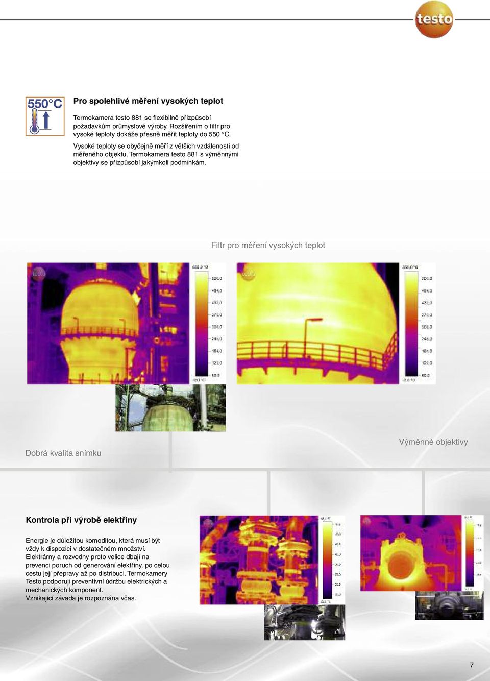 Filtr pro měření vysokých teplot Dobrá kvalita snímku Výměnné objektivy Kontrola při výrobě elektřiny Energie je důležitou komoditou, která musí být vždy k dispozici v dostatečném množství.