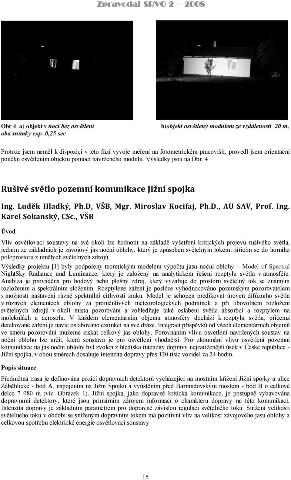 4 Rušivé světlo pozemní komunikace Jižní spojka Ing. Luděk Hladký, Ph.D, VŠB, Mgr. Miroslav Kocifaj, Ph.D., AU SAV, Prof. Ing. Karel Sokanský, CSc.