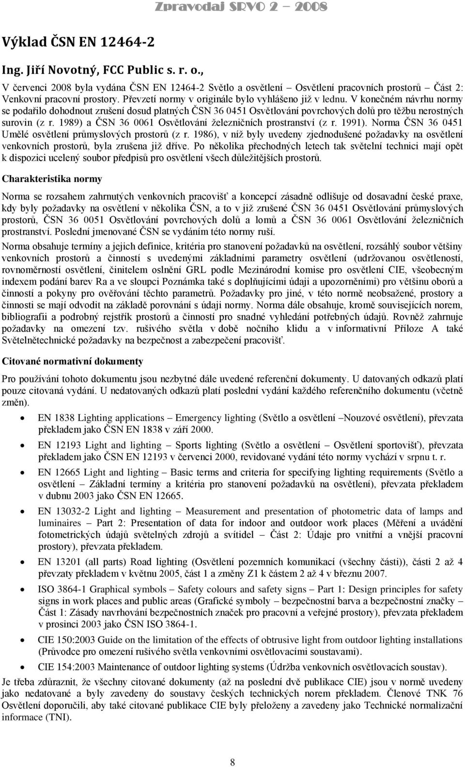 1989) a ČSN 36 0061 Osvětlování ţelezničních prostranství (z r. 1991). Norma ČSN 36 0451 Umělé osvětlení průmyslových prostorů (z r.