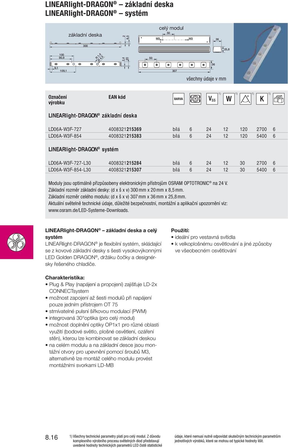 bílá 6 24 12 30 2700 6 LD06A-W3F-854-L30 4008321215307 bílá 6 24 12 30 5400 6 Moduly jsou optimálně přizpůsobeny elektronickým přístrojům OSRAM OPTOTRONIC na 24 V.