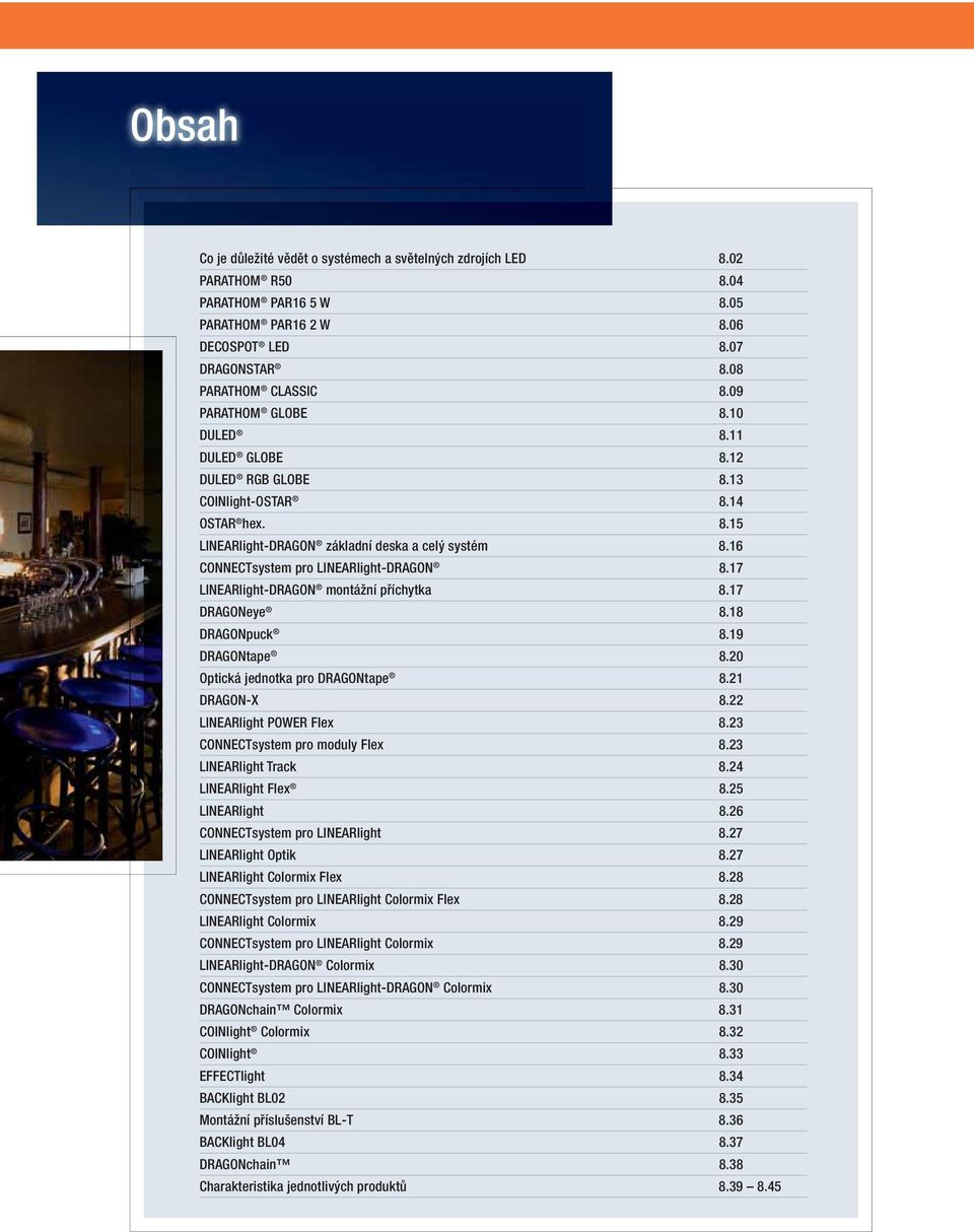 16 CONNECTsystem pro LINEARlight-DRAGON 8.17 LINEARlight-DRAGON montážní příchytka 8.17 DRAGONeye 8.18 DRAGONpuck 8.19 DRAGONtape 8.20 Optická jednotka pro DRAGONtape 8.21 DRAGON-X 8.