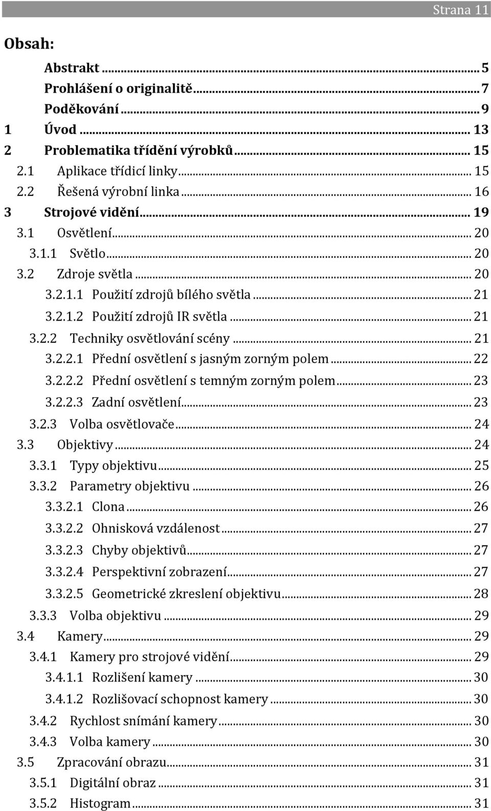 .. 21 3.2.2.1 Přední osvětlení s jasným zorným polem... 22 3.2.2.2 Přední osvětlení s temným zorným polem... 23 3.2.2.3 Zadní osvětlení... 23 3.2.3 Volba osvětlovače... 24 3.3 Objektivy... 24 3.3.1 Typy objektivu.