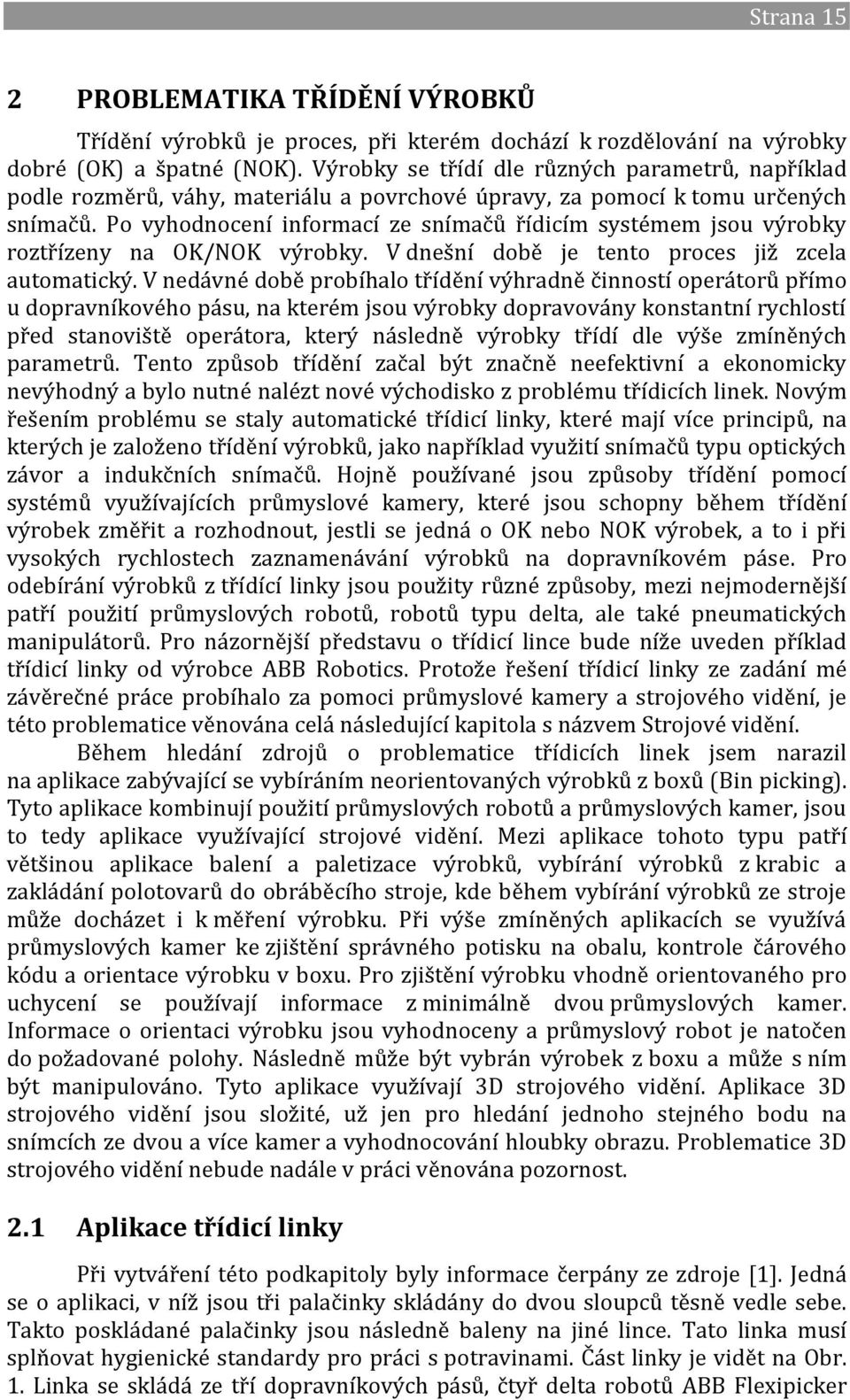 Po vyhodnocení informací ze snímačů řídicím systémem jsou výrobky roztřízeny na OK/NOK výrobky. V dnešní době je tento proces již zcela automatický.