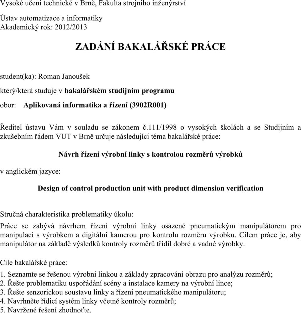 111/1998 o vysokých školách a se Studijním a zkušebním řádem VUT v Brně určuje následující téma bakalářské práce: v anglickém jazyce: Návrh řízení výrobní linky s kontrolou rozměrů výrobků Design of