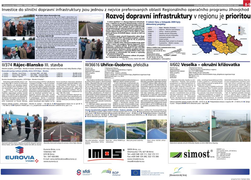 Dosavadní postup realizace přeložky silnice II/374 Rájec - Blansko: I. stavba Blansko - Horní lhota červenec 2003 - září 2004 1,332 km 66,408 mil.kč II.