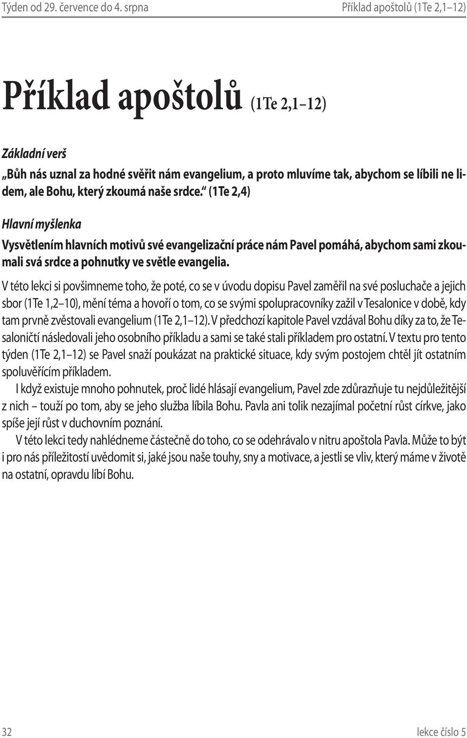 naše srdce. (1Te 2,4) Hlavní myšlenka Vysvětlením hlavních motivů své evangelizační práce nám Pavel pomáhá, abychom sami zkoumali svá srdce a pohnutky ve světle evangelia.