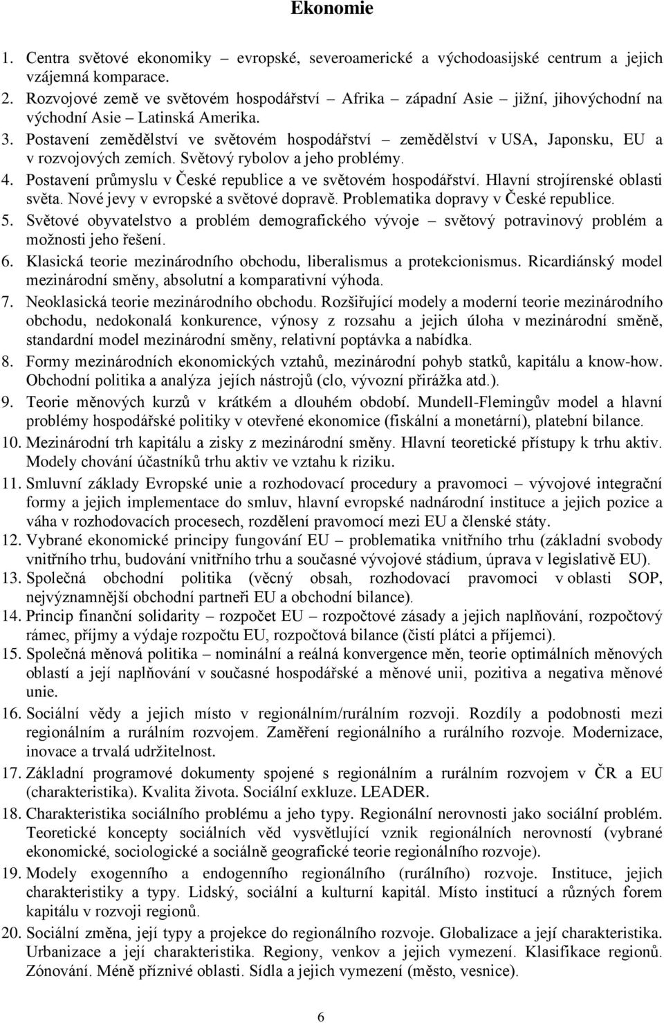 Postavení zemědělství ve světovém hospodářství zemědělství v USA, Japonsku, EU a v rozvojových zemích. Světový rybolov a jeho problémy. 4.