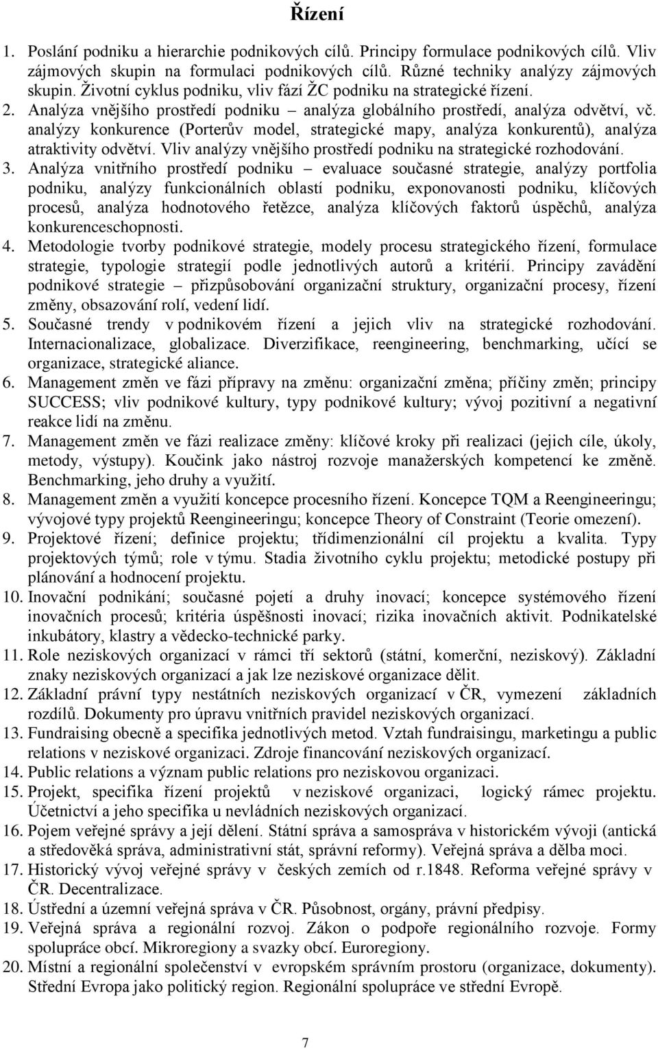 analýzy konkurence (Porterův model, strategické mapy, analýza konkurentů), analýza atraktivity odvětví. Vliv analýzy vnějšího prostředí podniku na strategické rozhodování. 3.