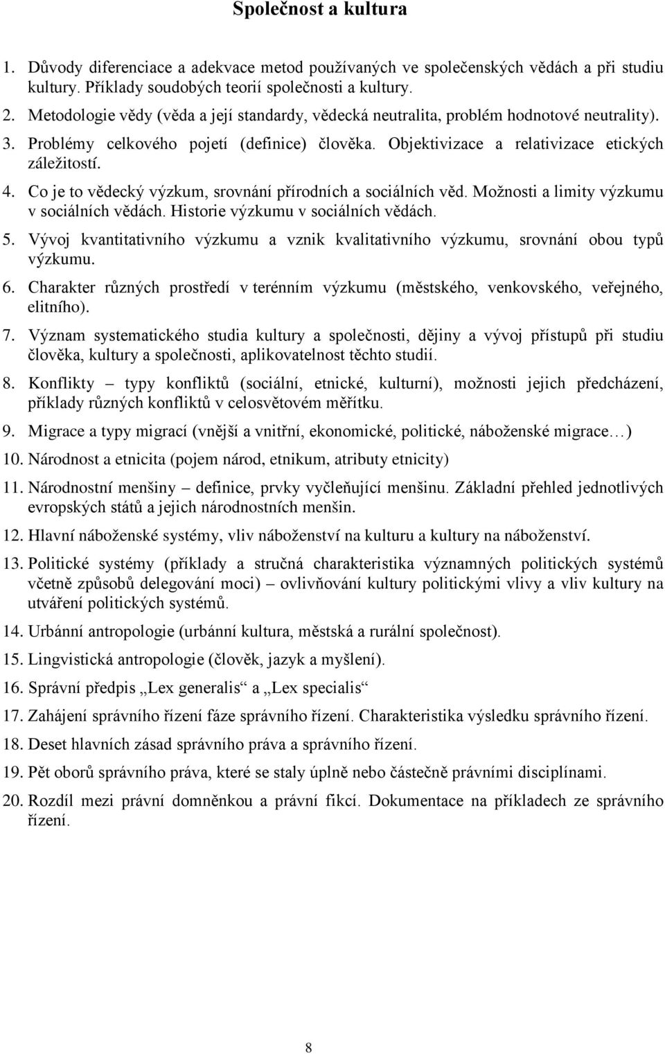 Co je to vědecký výzkum, srovnání přírodních a sociálních věd. Možnosti a limity výzkumu v sociálních vědách. Historie výzkumu v sociálních vědách. 5.