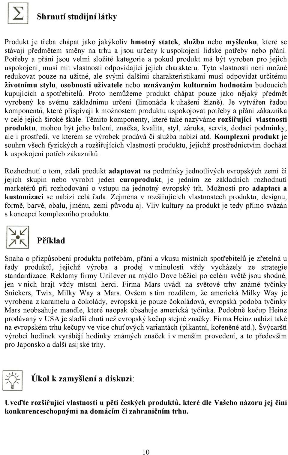 Tyto vlastnosti není možné redukovat pouze na užitné, ale svými dalšími charakteristikami musí odpovídat určitému životnímu stylu, osobnosti uživatele nebo uznávaným kulturním hodnotám budoucích