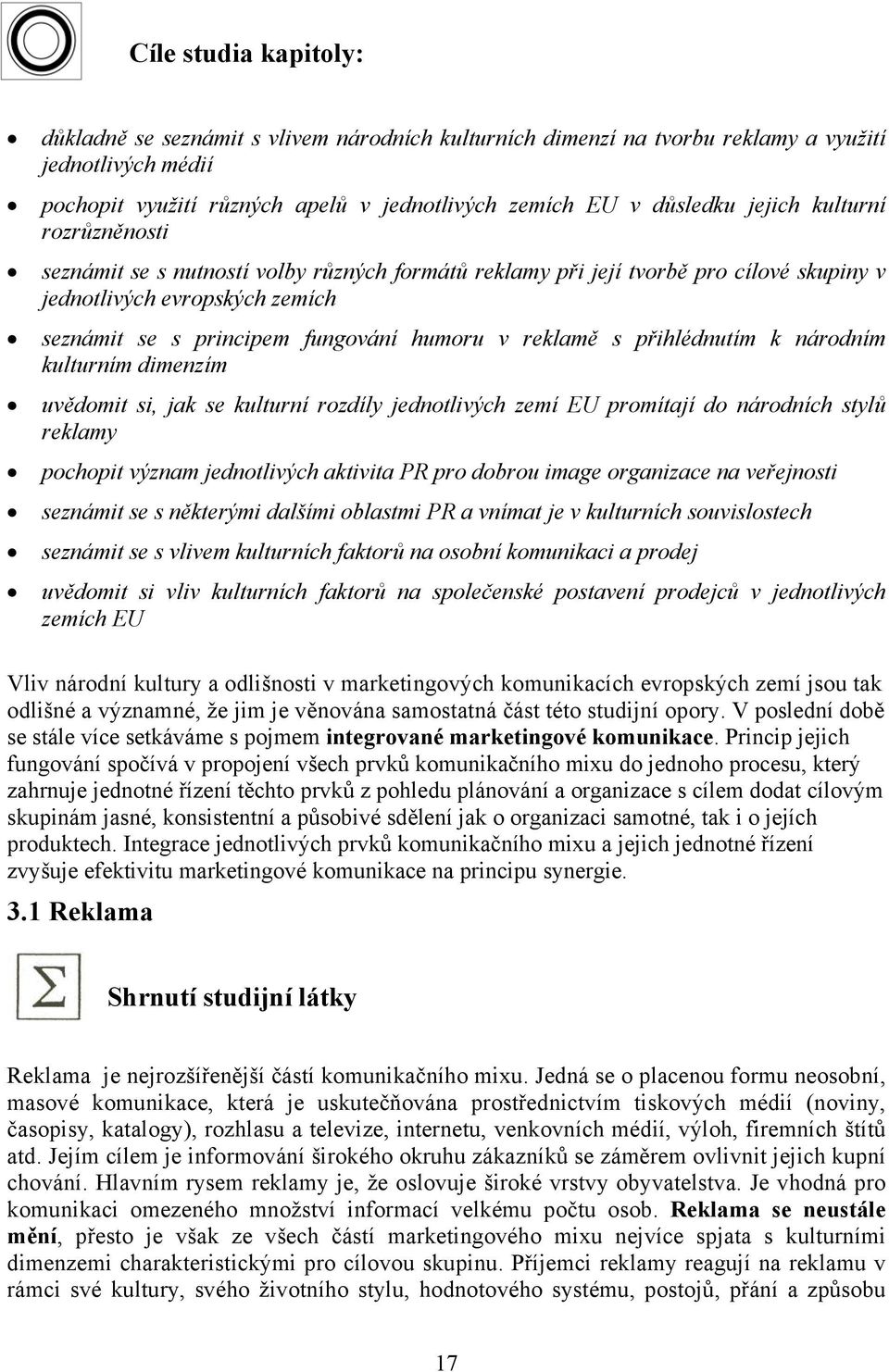 reklamě s přihlédnutím k národním kulturním dimenzím uvědomit si, jak se kulturní rozdíly jednotlivých zemí EU promítají do národních stylů reklamy pochopit význam jednotlivých aktivita PR pro dobrou