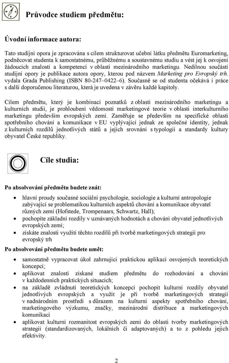 Nedílnou součástí studijní opory je publikace autora opory, kterou pod názvem Marketing pro Evropský trh. vydala Grada Publishing (ISBN 80-247 0422 6).