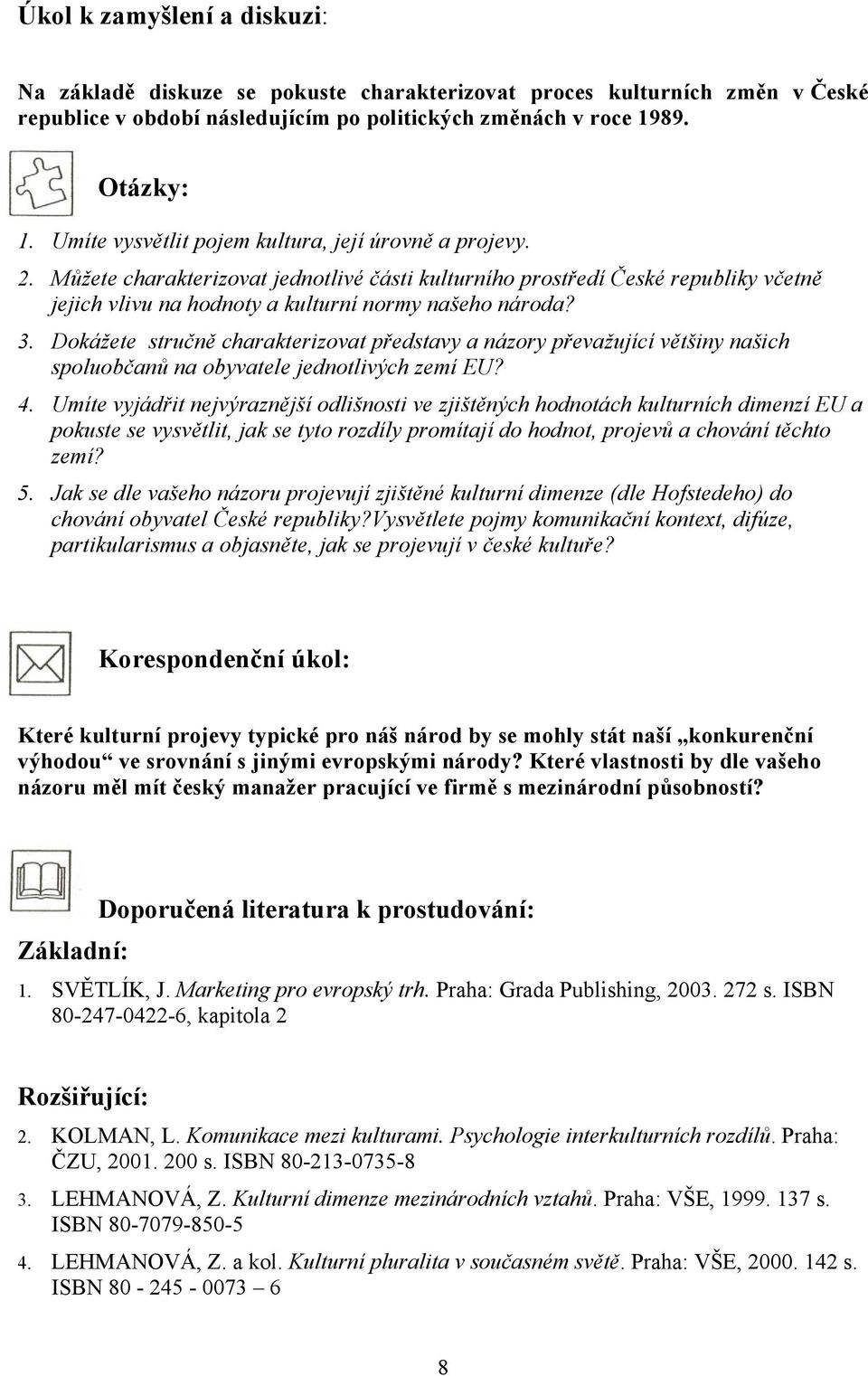 Dokážete stručně charakterizovat představy a názory převažující většiny našich spoluobčanů na obyvatele jednotlivých zemí EU? 4.