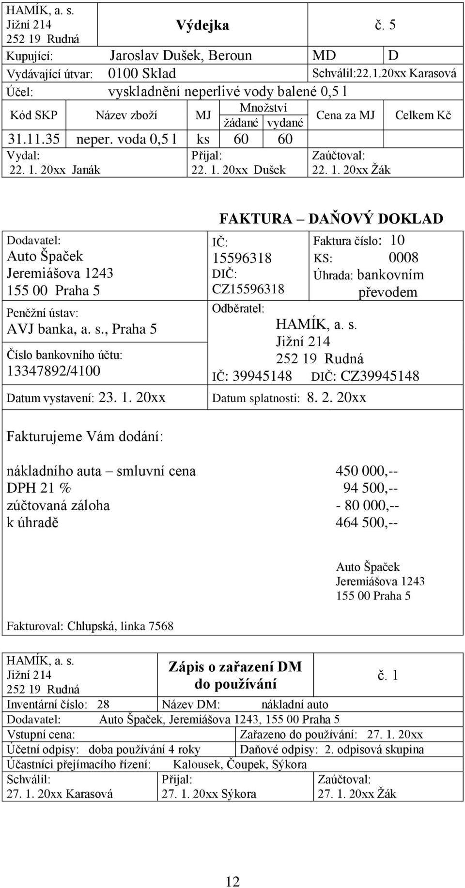 , Praha 5 Číslo bankovního účtu: 13347892/4100 23. 1. 20xx FAKTURA AŇOVÝ OKLA IČ: 15596318 IČ: CZ15596318 Odběratel: Faktura číslo: 10 KS: 0008 Úhrada: bankovním převodem IČ: 39945148 IČ: CZ39945148 atum splatnosti: 8.