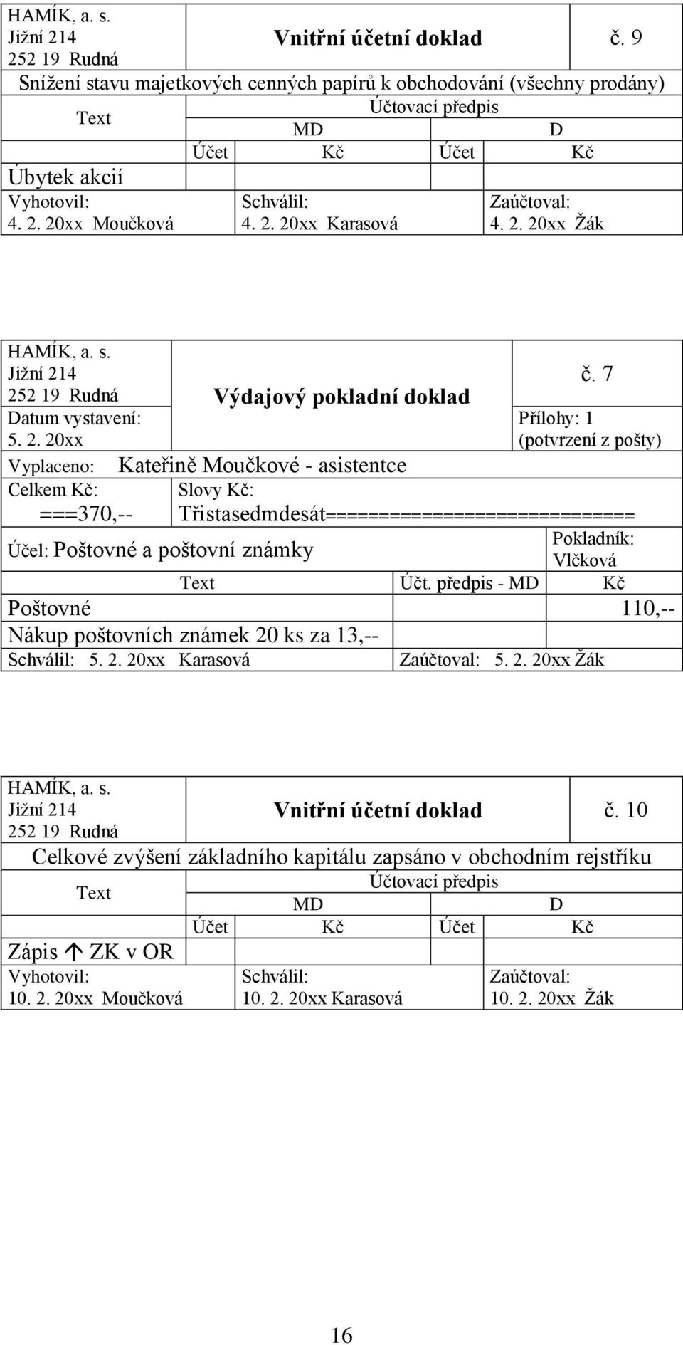 7 Přílohy: 1 (potvrzení z pošty) Třistasedmdesát============================= Účt. předpis - Kč Poštovné 110,-- Nákup poštovních známek 20 ks za 13,-- 5. 2. 20xx Karasová 5.