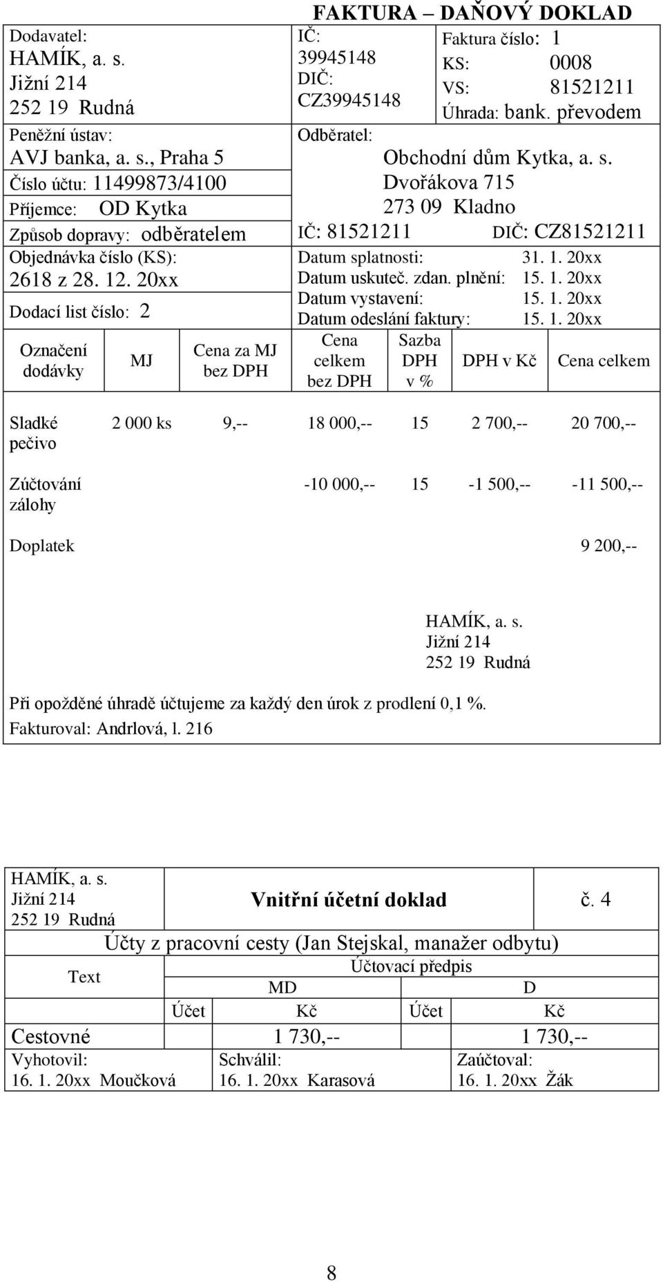 převodem Odběratel: Obchodní dům Kytka, a. s. vořákova 715 273 09 Kladno IČ: 81521211 IČ: CZ81521211 atum splatnosti: atum uskuteč. zdan.