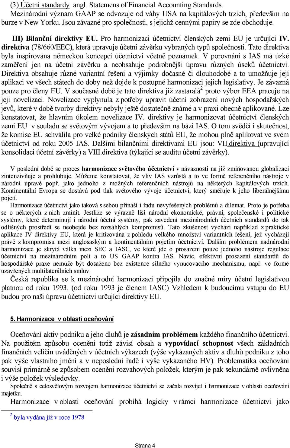 direktiva (78/660/EEC), která upravuje účetní závěrku vybraných typů společností. Tato direktiva byla inspirována německou koncepcí účetnictví včetně poznámek.