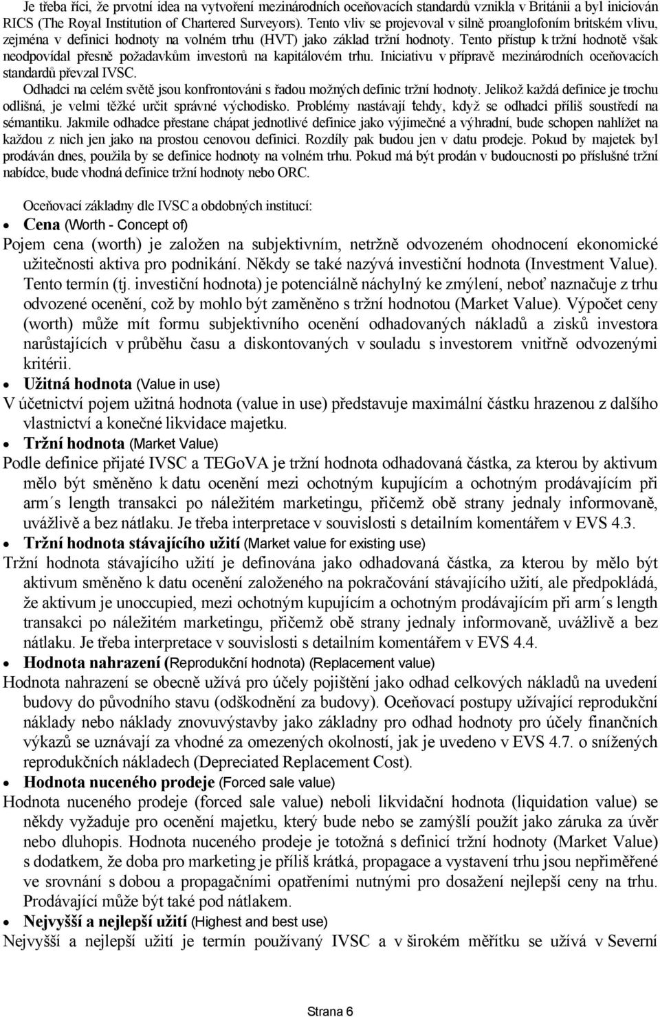 Tento přístup k tržní hodnotě však neodpovídal přesně požadavkům investorů na kapitálovém trhu. Iniciativu v přípravě mezinárodních oceňovacích standardů převzal IVSC.