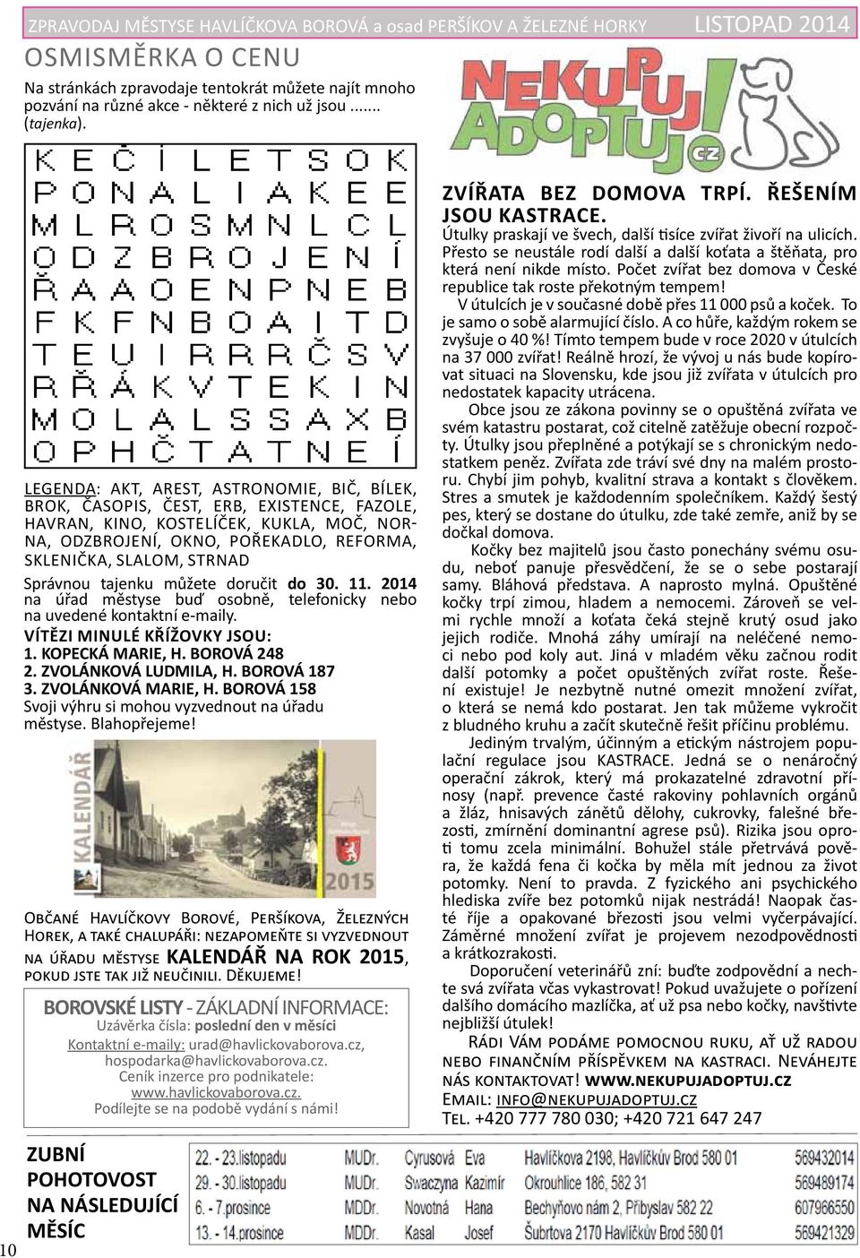 strnad Správnou tajenku můžete doručit do 30. 11. 2014 na úřad městyse buď osobně, telefonicky nebo na uvedené kontaktní e-maily. vítězi minulé křížovky jsou: 1. KOPECKÁ MARIE, H. BOROVÁ 248 2.