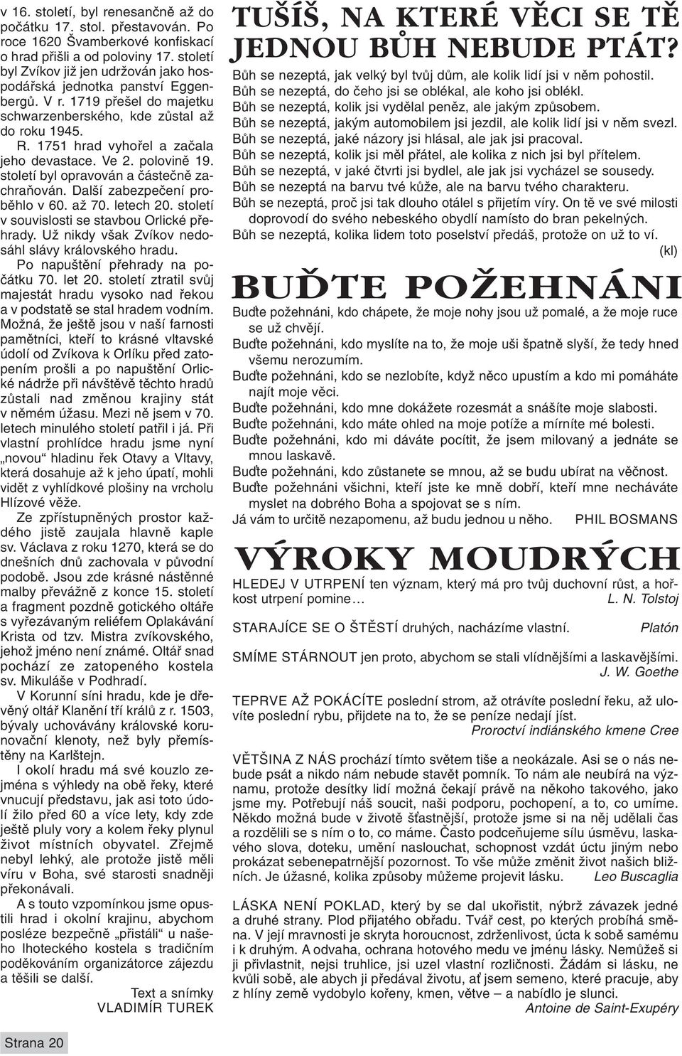 1751 hrad vyhořel a začala jeho devastace. Ve 2. polovině 19. století byl opravován a částečně zachraňován. Další zabezpečení proběhlo v 60. až 70. letech 20.