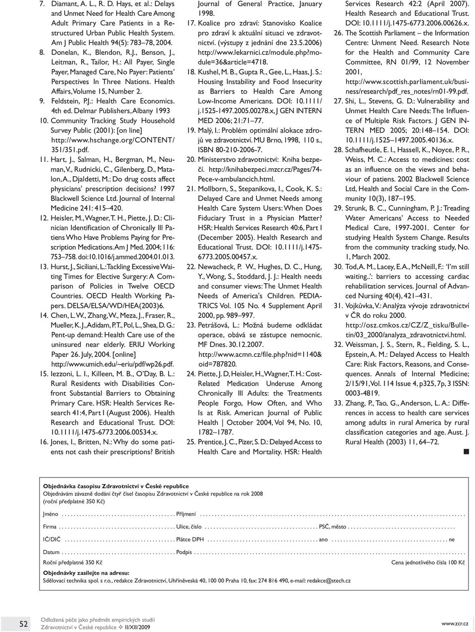 Feldstein, P.J.: Health Care Economics. 4th ed. Delmar Publishers,Albany 1993 10. Community Tracking Study Household Survey Public (2001): [on line] http://www.hschange.org/content/ 351/351.pdf. 11.