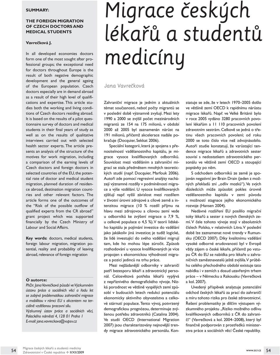 the general ageing of the European population. Czech doctors especially are in demand abroad as a result of their high level of qualifications and expertise.