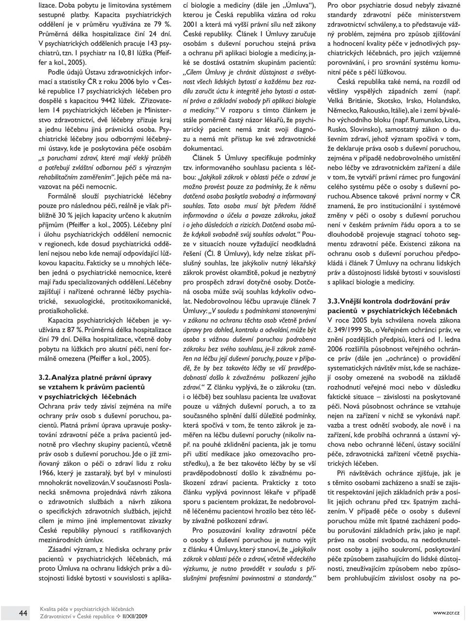 Podle údajů Ústavu zdravotnických informací a statistiky ČR z roku 2006 bylo v České republice 17 psychiatrických léčeben pro dospělé s kapacitou 9442 lůžek.