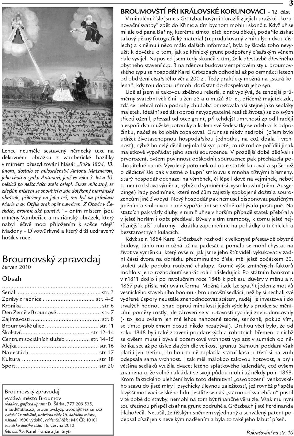 Skrze milovaný, se zdejím místem se snoubící a zde dotýkaný mariánský obrázek, pøiloený na jeho oèi, mu byl na pøímluvu Marie a sv. Otýlie zrak opìt navrácen. Z Otovic v Èechách, broumovské panství.