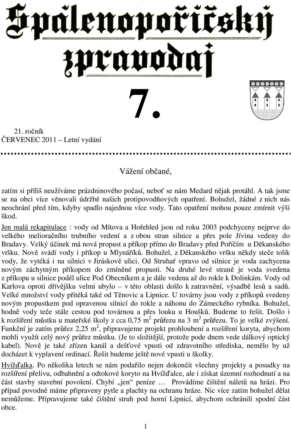 Jen malá rekapitulace : vody od Mítova a Hořehled jsou od roku 2003 podchyceny nejprve do velkého melioračního trubního vedení a z obou stran silnice a přes pole Jívina vedeny do Bradavy.